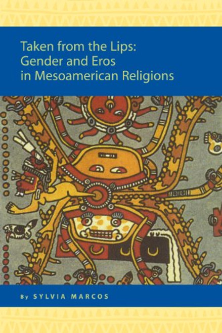 Taken from the Lips: Gender And Eros in Mesoamerican Religions (Religion in the Americas Series)