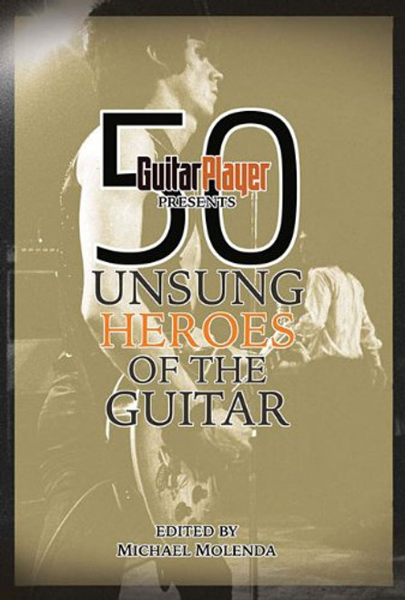 Guitar Player Presents 50 Unsung Heroes Of The Guitar