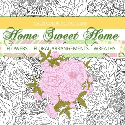 Flowers, Floral Arrangements, Wreaths: Calm Coloring Books to Relieve Stress; Adult Coloring Books Floral in All D; Adult Coloring Books Flowers in ... Coloring Books for Teens Girls in all Dep