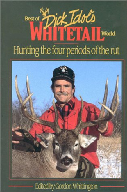Best of Dick Idol's Whitetail World: Hunting the Four Periods of the Rut