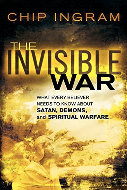 The Invisible War: What Every Believer Needs to Know about Satan, Demons, and Spiritual Warfare