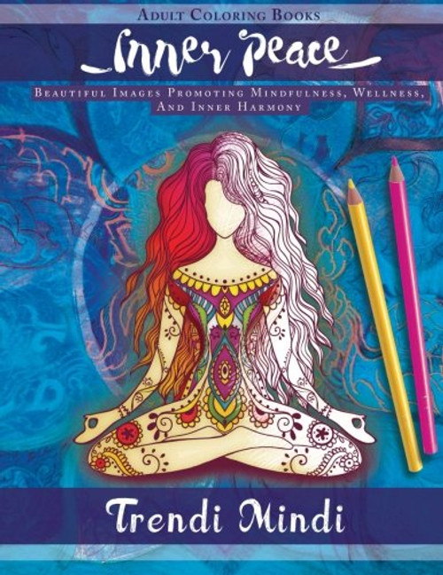 Inner Peace - Adult Coloring Books: Beautiful Images Promoting Mindfulness, Wellness, And Inner Harmony (Yoga and Hindu Inspired Drawings included)