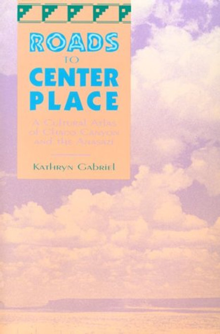 Roads to Center Place: A Cultural Atlas of Chaco Canyon and the Anasazi