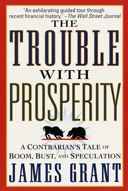 The Trouble With Prosperity: A Contrarian's Tale of Boom, Bust, and Speculation