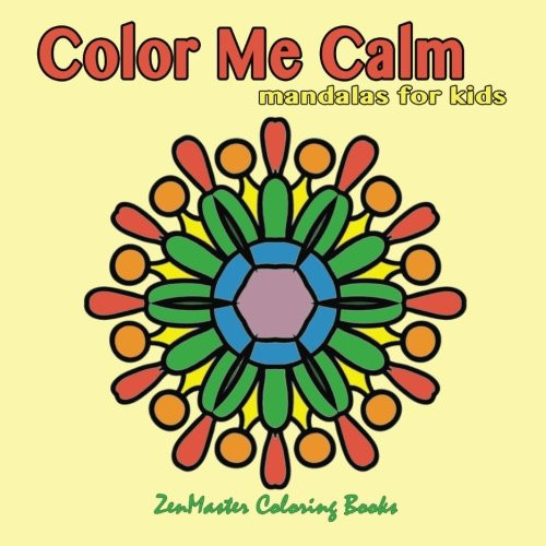 Color Me Calm Mandalas for Kids: kids mandalas coloring book for creativity, art therapy, and relaxation. (Coloring books for grownups) (Volume 31)