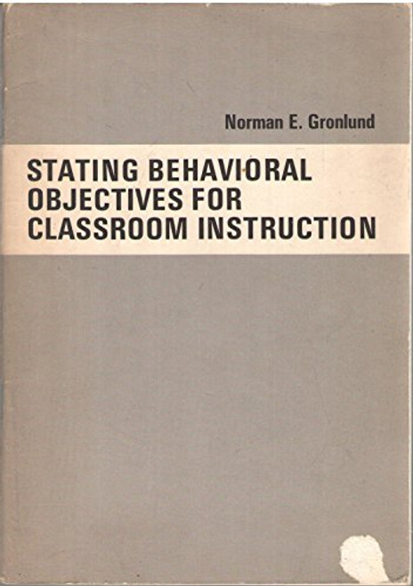 Stating Behavioral Objectives for Classroom Instruction