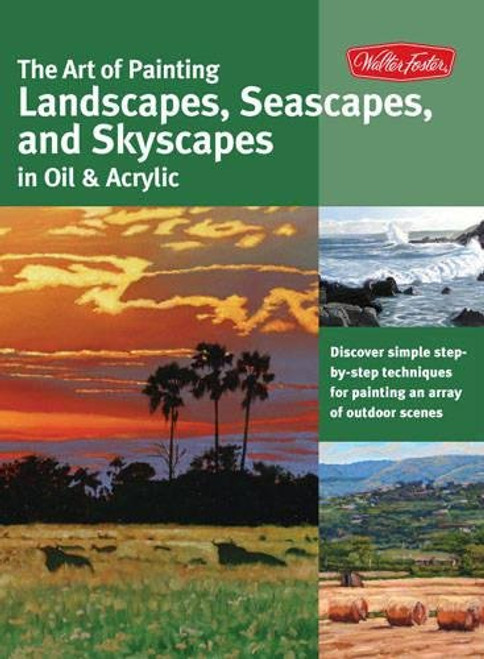 The Art of Painting Landscapes, Seascapes, and Skyscapes in Oil & Acrylic: Disover simple step-by-step techniques for painting an array of outdoor scenes. (Collector's Series)