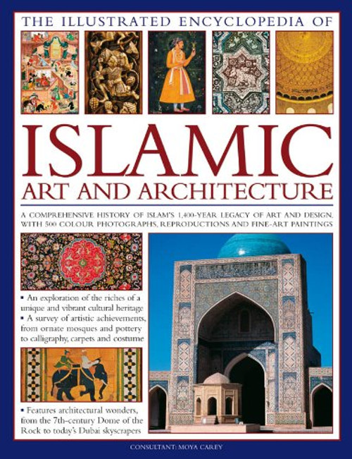 The Illustrated Encyclopedia of Islamic Art and Architecture: An essential introduction to Islamic civilization's unparalleled legacy of art and ... more than 500 color photographs and artworks