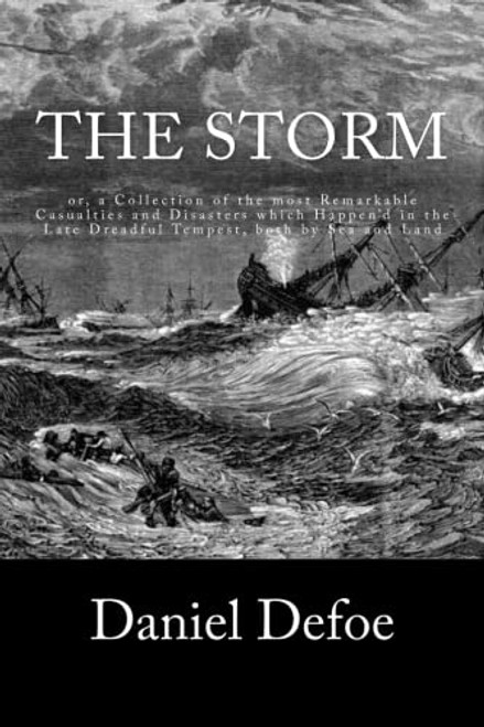 The Storm: or, a Collection of the most Remarkable Casualties and Disasters which Happen'd in the Late Dreadful Tempest, both by Sea and Land