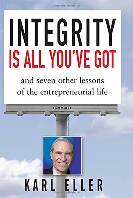 Integrity is All You've Got: And Seven Other Lessons of the Entrepreneurial Life