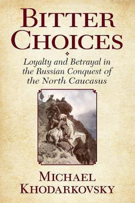 Bitter Choices: Loyalty and Betrayal in the Russian Conquest of the North Caucasus