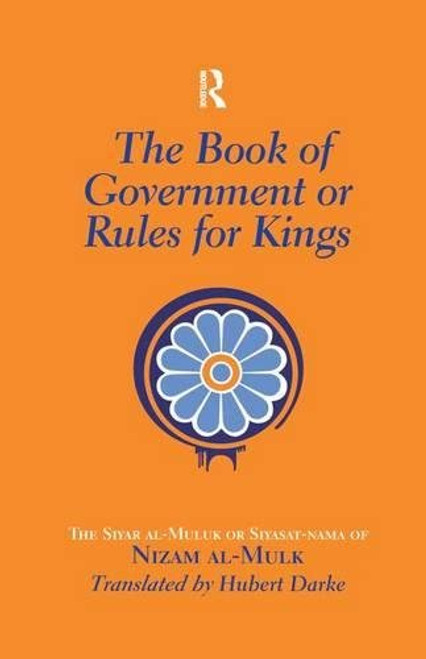 The Book of Government or Rules for Kings: The Siyar al Muluk or Siyasat-nama of Nizam al-Mulk