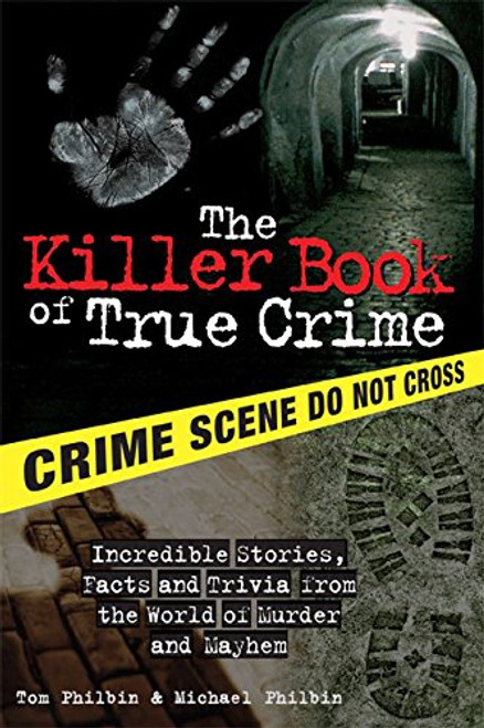 The Killer Book of True Crime: Incredible Stories, Facts and Trivia from the World of Murder and Mayhem