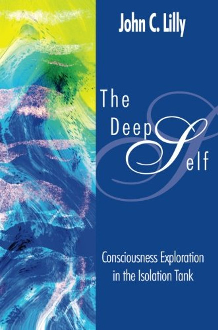 The Deep Self: Consciousness Exploration in the Isolation Tank (Consciousness Classics)