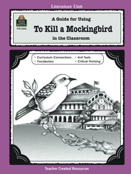 A Guide for Using To Kill a Mockingbird in the Classroom (Literature Unit (Teacher Created Materials))
