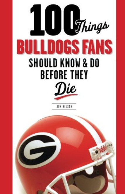 100 Things Bulldogs Fans Should Know & Do Before They Die (100 Things...Fans Should Know)