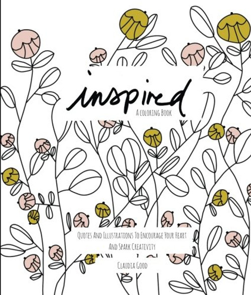 Inspired: A Coloring Book for Adults: Quotes And Illustrations To Encourage Your Heart And Spark Creativity