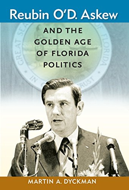 Reubin O'D. Askew and the Golden Age of Florida Politics (Florida Government and Politics)