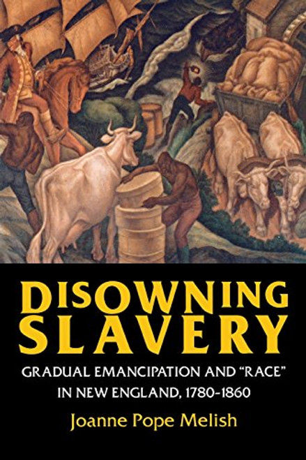 Disowning Slavery: Gradual Emancipation and Race in New England, 17801860