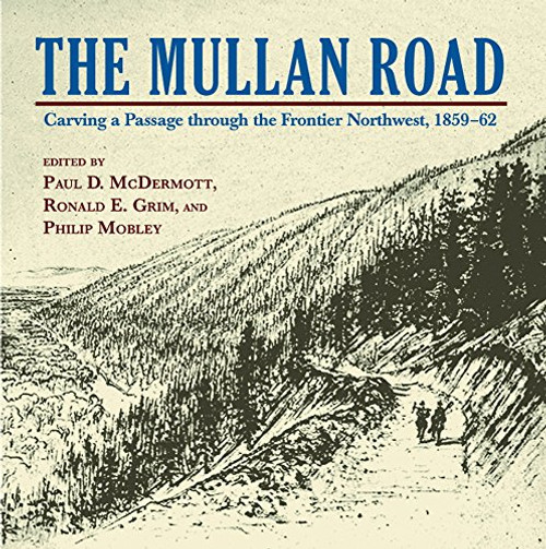 Mullan Road, The: Carving a Passage trhough the Frontier Northwest, 1859-62