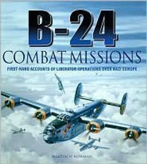 B-24 Combat Missions: First Hand Accounts of Liberator Operations Over Nazi Germany