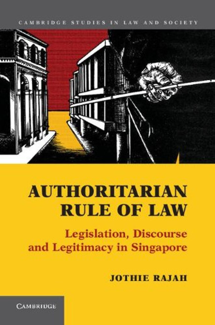 Authoritarian Rule of Law: Legislation, Discourse and Legitimacy in Singapore (Cambridge Studies in Law and Society)
