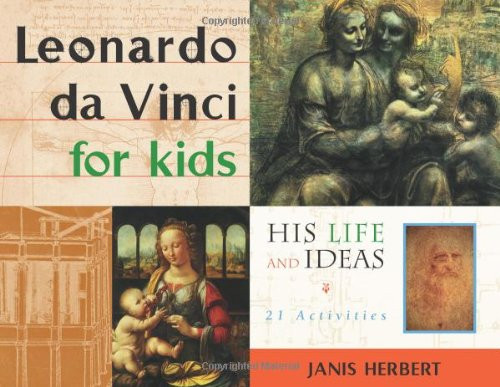 Leonardo da Vinci for Kids: His Life and Ideas, 21 Activities (For Kids series)