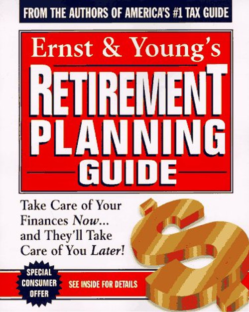 Ernst & Young's Retirement Planning Guide: Take Care of Your Finances Now...And They'll Take Care of You Later (ERNST AND YOUNG'S RETIREMENT PLANNING GUIDE)