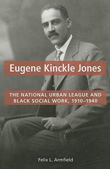 Eugene Kinckle Jones: The National Urban League and Black Social Work, 1910-1940