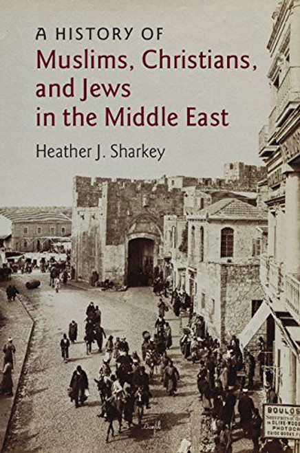 A History of Muslims, Christians, and Jews in the Middle East (The Contemporary Middle East)