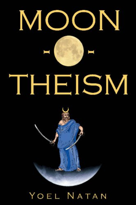 Moon-O-Theism: Religion Of A War And Moon God Prophet Vol II Of II