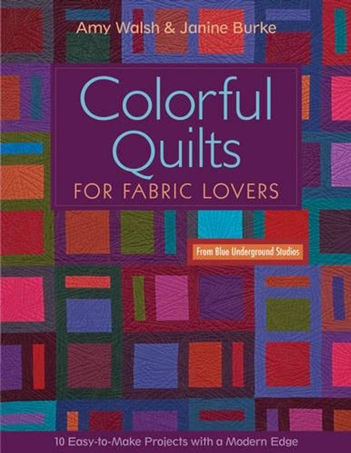 Colorful Quilts for Fabric Lovers: 10 Easy-to-Make Project with a Modern Edge