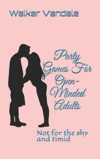Party Games For Open-Minded Adults: Not for the shy and timid
