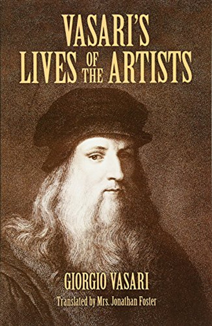 Vasari's Lives of the Artists: Giotto, Masaccio, Fra Filippo Lippi, Botticelli, Leonardo, Raphael, Michelangelo, Titian (Dover Fine Art, History of Art)