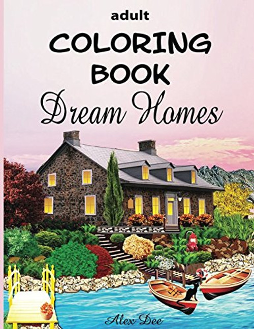 Adult Coloring Book: Dream Homes (Houses Of Your Dreams - From Luxury Mansions to Tropical Island Getaways)