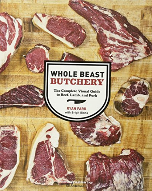 Whole Beast Butchery: The Complete Visual Guide to Beef, Lamb, and Pork