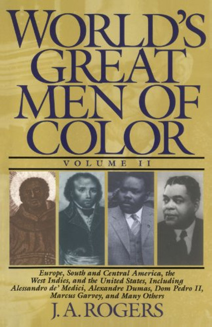 2: World's Great Men of Color, Volume II: Europe, South and Central America, the West Indies, and the United States, Including Alessandro de' Medici, ... Dom Pedro II, Marcus Garvey, and Many Others