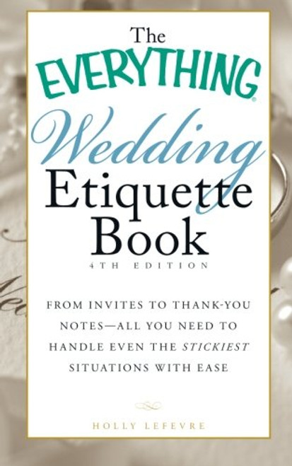 The Everything Wedding Etiquette Book: From Invites to Thank-you Notes - All You Need to Handle Even the Stickiest Situations with Ease