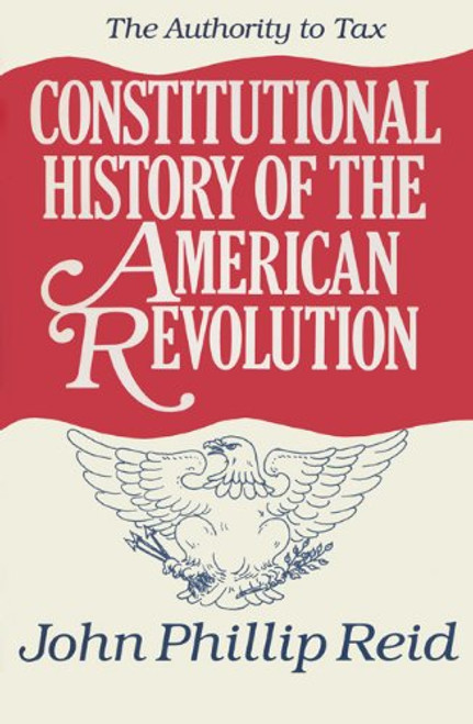 Constitutional History of the American Revolution:  The Authority to Tax