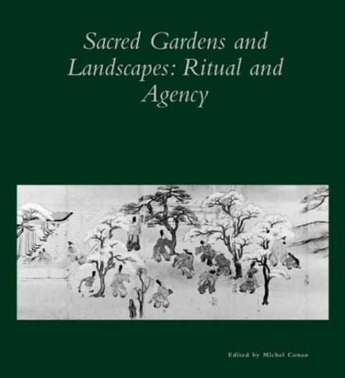 Sacred Gardens and Landscapes: Ritual and Agency (Dumbarton Oaks Colloquium Series in the History of Landscape Architecture)