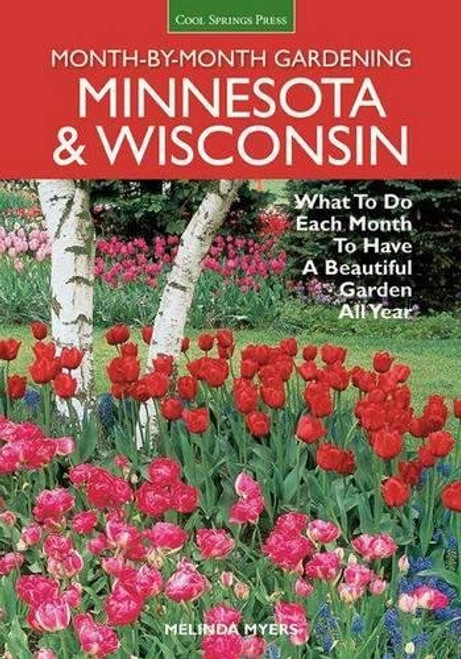 Minnesota & Wisconsin Month-by-Month Gardening: What to Do Each Month to Have A Beautiful Garden All Year