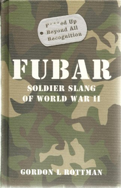 FUBAR F***ed Up Beyond All Recognition: Soldier Slang of World War II (General Military)
