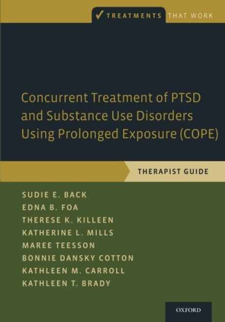 Concurrent Treatment of PTSD and Substance Use Disorders Using Prolonged Exposure (COPE): Therapist Guide (Treatments That Work)