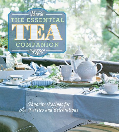 Victoria The Essential Tea Companion: Favorite Recipes for Tea Parties and Celebrations