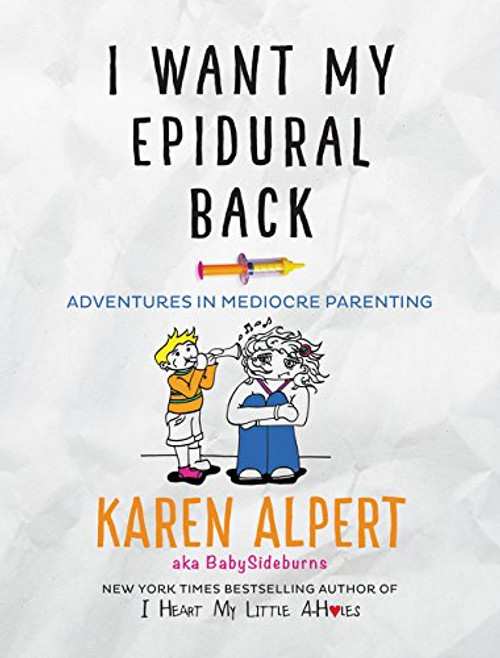 I Want My Epidural Back: Adventures in Mediocre Parenting