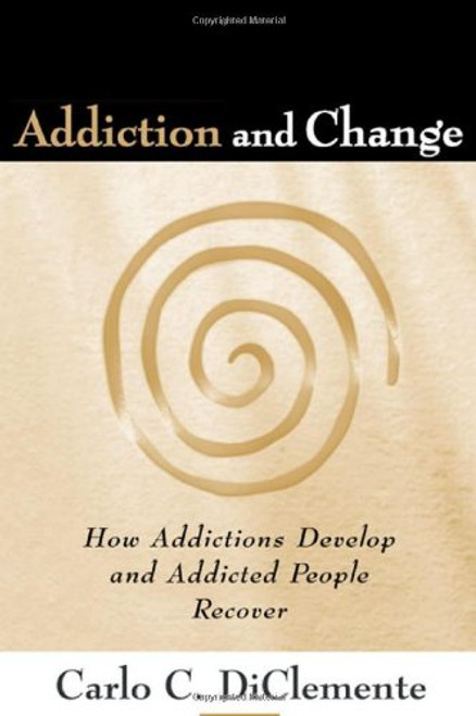 Addiction and Change, First Edition: How Addictions Develop and Addicted People Recover (The Guilford Substance Abuse Series)