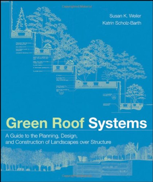 Green Roof Systems : A Guide to the Planning, Design and Construction of Building Over Structure