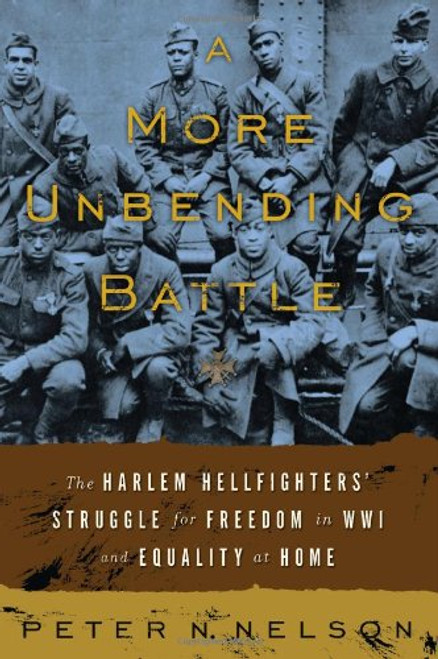 A More Unbending Battle: The Harlem Hellfighter's Struggle for Freedom in WWI and Equality at Home