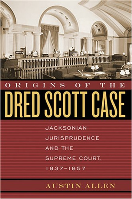 Origins of the Dred Scott Case: Jacksonian Jurisprudence and the Supreme Court, 1837-1857 (Studies in the Legal History of the South Ser.)
