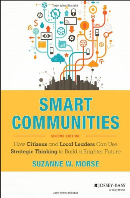 Smart Communities: How Citizens and Local Leaders Can Use Strategic Thinking to Build a Brighter Future (Essential Texts for Nonprofit and Public Leadership and Management)